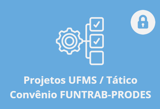 Projetos UFMS / Tático Convênio FUNTRAB-PRODES